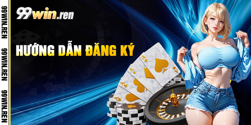 Đăng Ký 99win - Một Cách Dễ Dàng Nhanh Chóng 1 Huong Dan Dang Ky
